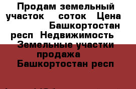 Продам земельный участок 15 соток › Цена ­ 850 000 - Башкортостан респ. Недвижимость » Земельные участки продажа   . Башкортостан респ.